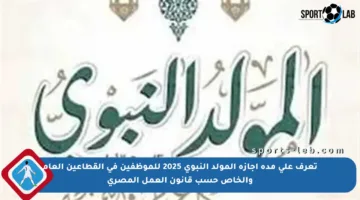 تعرف على مدة إجازة المولد النبوي 2025 للموظفين في القطاعين العام والخاص حسب قانون العمل المصري